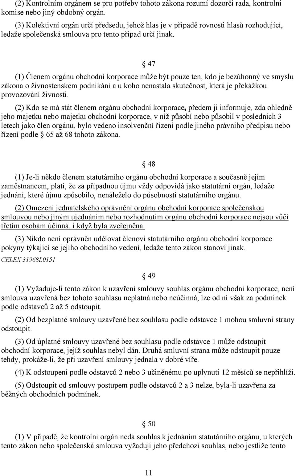 47 (1) Členem orgánu obchodní korporace může být pouze ten, kdo je bezúhonný ve smyslu zákona o živnostenském podnikání a u koho nenastala skutečnost, která je překážkou provozování živnosti.