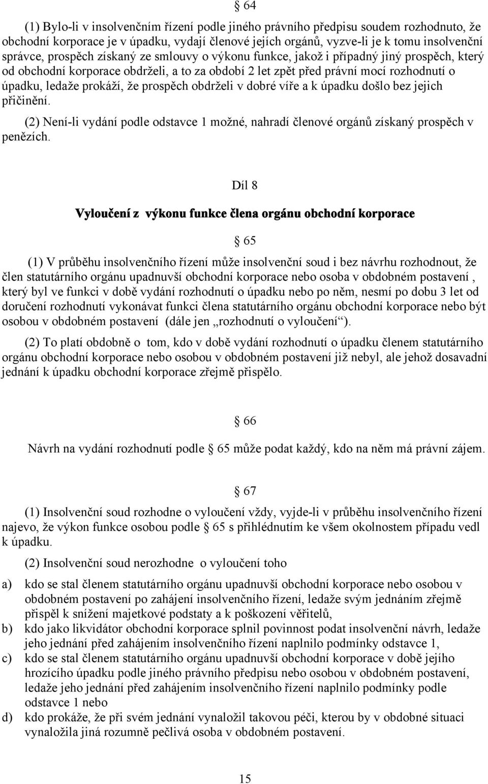 prospěch obdrželi v dobré víře a k úpadku došlo bez jejich přičinění. (2) Není-li vydání podle odstavce 1 možné, nahradí členové orgánů získaný prospěch v penězích.