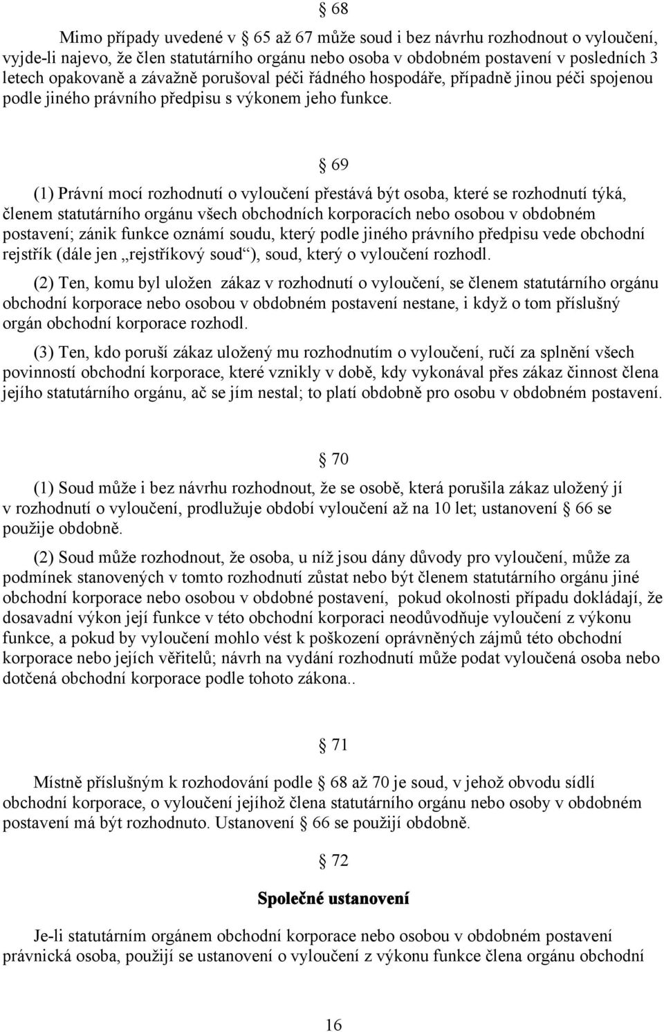 69 (1) Právní mocí rozhodnutí o vyloučení přestává být osoba, které se rozhodnutí týká, členem statutárního orgánu všech obchodních korporacích nebo osobou v obdobném postavení; zánik funkce oznámí