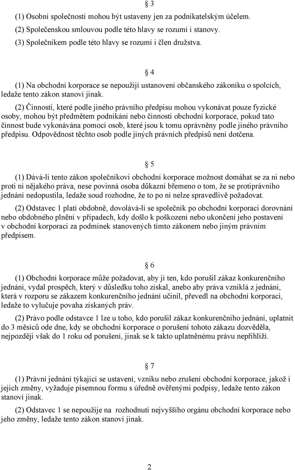 (2) Činnosti, které podle jiného právního předpisu mohou vykonávat pouze fyzické osoby, mohou být předmětem podnikání nebo činnosti obchodní korporace, pokud tato činnost bude vykonávána pomocí osob,