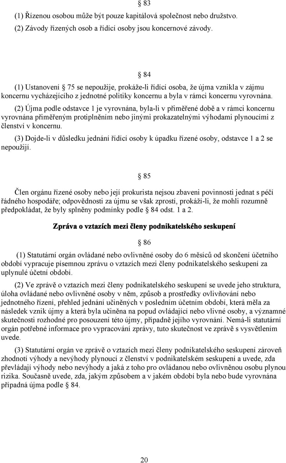 84 (2) Újma podle odstavce 1 je vyrovnána, byla-li v přiměřené době a v rámci koncernu vyrovnána přiměřeným protiplněním nebo jinými prokazatelnými výhodami plynoucími z členství v koncernu.