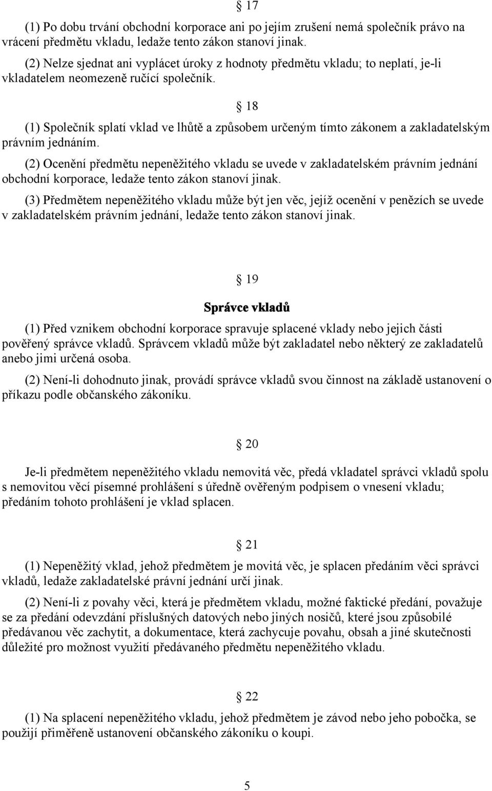 18 (1) Společník splatí vklad ve lhůtě a způsobem určeným tímto zákonem a zakladatelským právním jednáním.