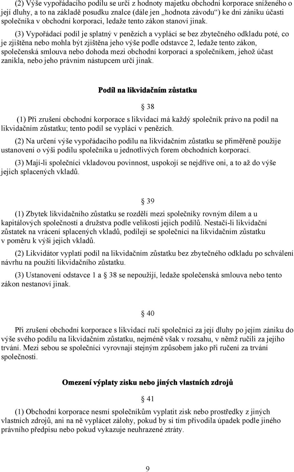 (3) Vypořádací podíl je splatný v penězích a vyplácí se bez zbytečného odkladu poté, co je zjištěna nebo mohla být zjištěna jeho výše podle odstavce 2, ledaže tento zákon, společenská smlouva nebo