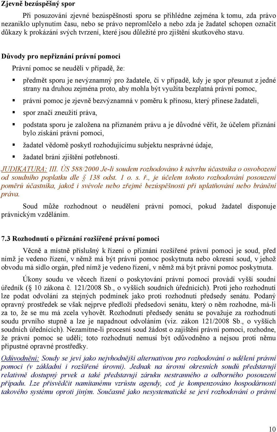 Důvody pro nepřiznání právní pomoci Právní pomoc se neudělí v případě, že: předmět sporu je nevýznamný pro žadatele, či v případě, kdy je spor přesunut z jedné strany na druhou zejména proto, aby