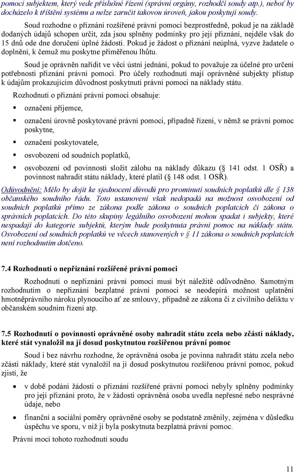 úplné žádosti. Pokud je žádost o přiznání neúplná, vyzve žadatele o doplnění, k čemuž mu poskytne přiměřenou lhůtu.