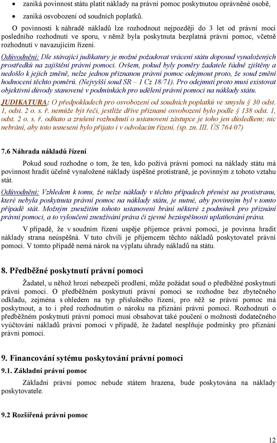 Odůvodnění: Dle stávající judikatury je možné požadovat vrácení státu doposud vynaložených prostředků na zajištění právní pomoci.