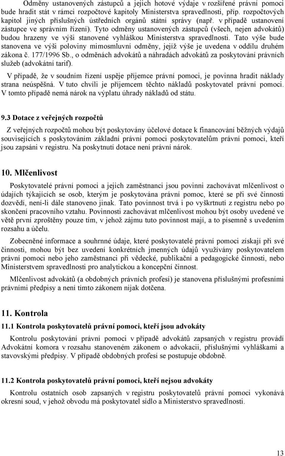 Tyto odměny ustanovených zástupců (všech, nejen advokátů) budou hrazeny ve výši stanovené vyhláškou Ministerstva spravedlnosti.