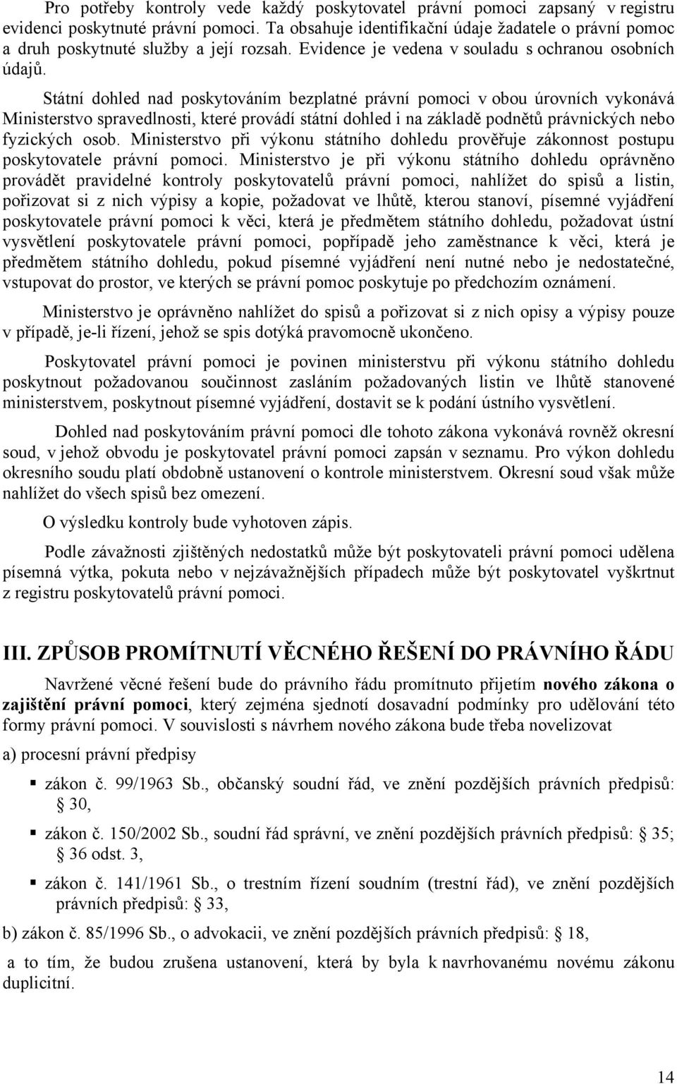 Státní dohled nad poskytováním bezplatné právní pomoci v obou úrovních vykonává Ministerstvo spravedlnosti, které provádí státní dohled i na základě podnětů právnických nebo fyzických osob.