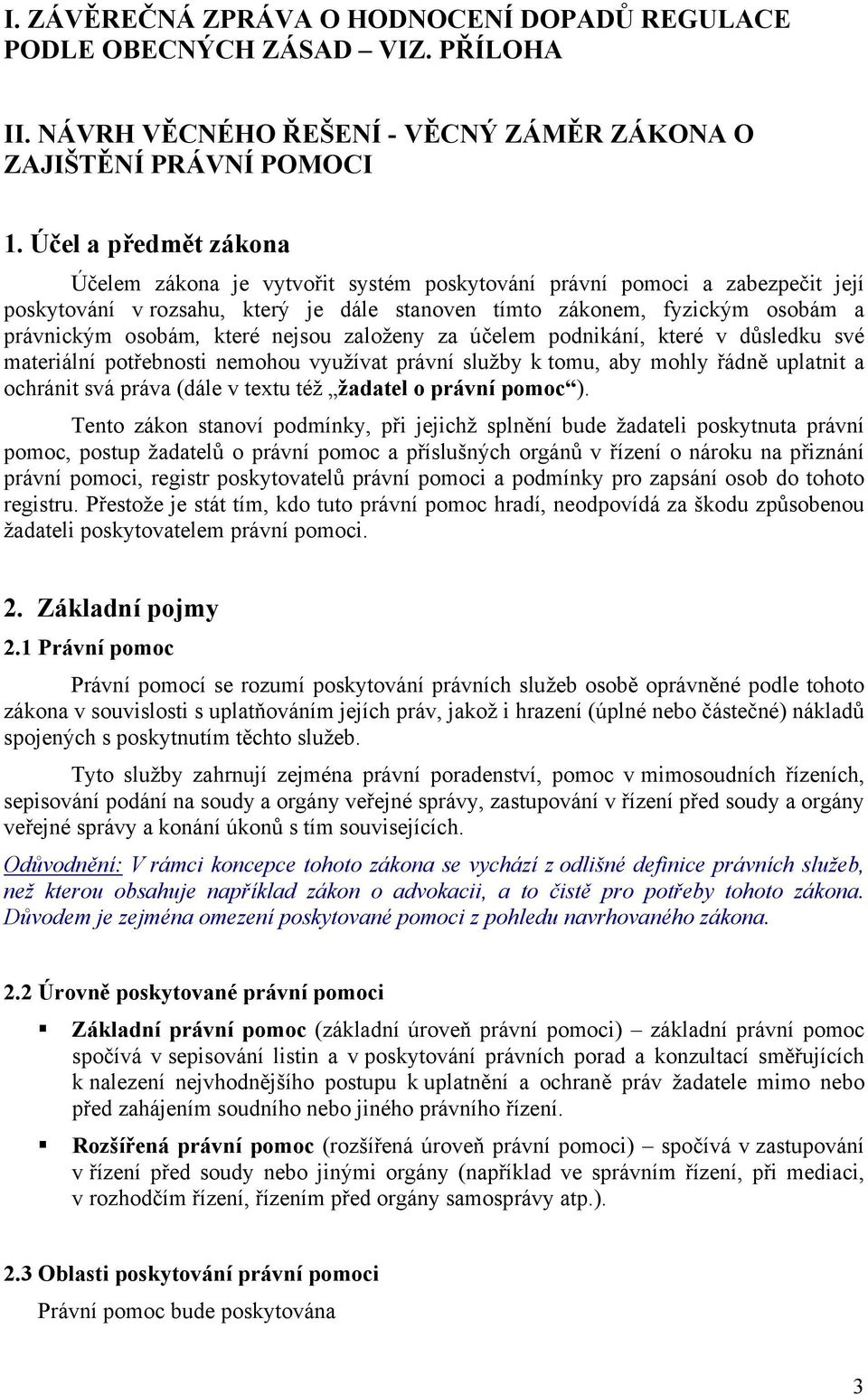 které nejsou založeny za účelem podnikání, které v důsledku své materiální potřebnosti nemohou využívat právní služby k tomu, aby mohly řádně uplatnit a ochránit svá práva (dále v textu též žadatel o