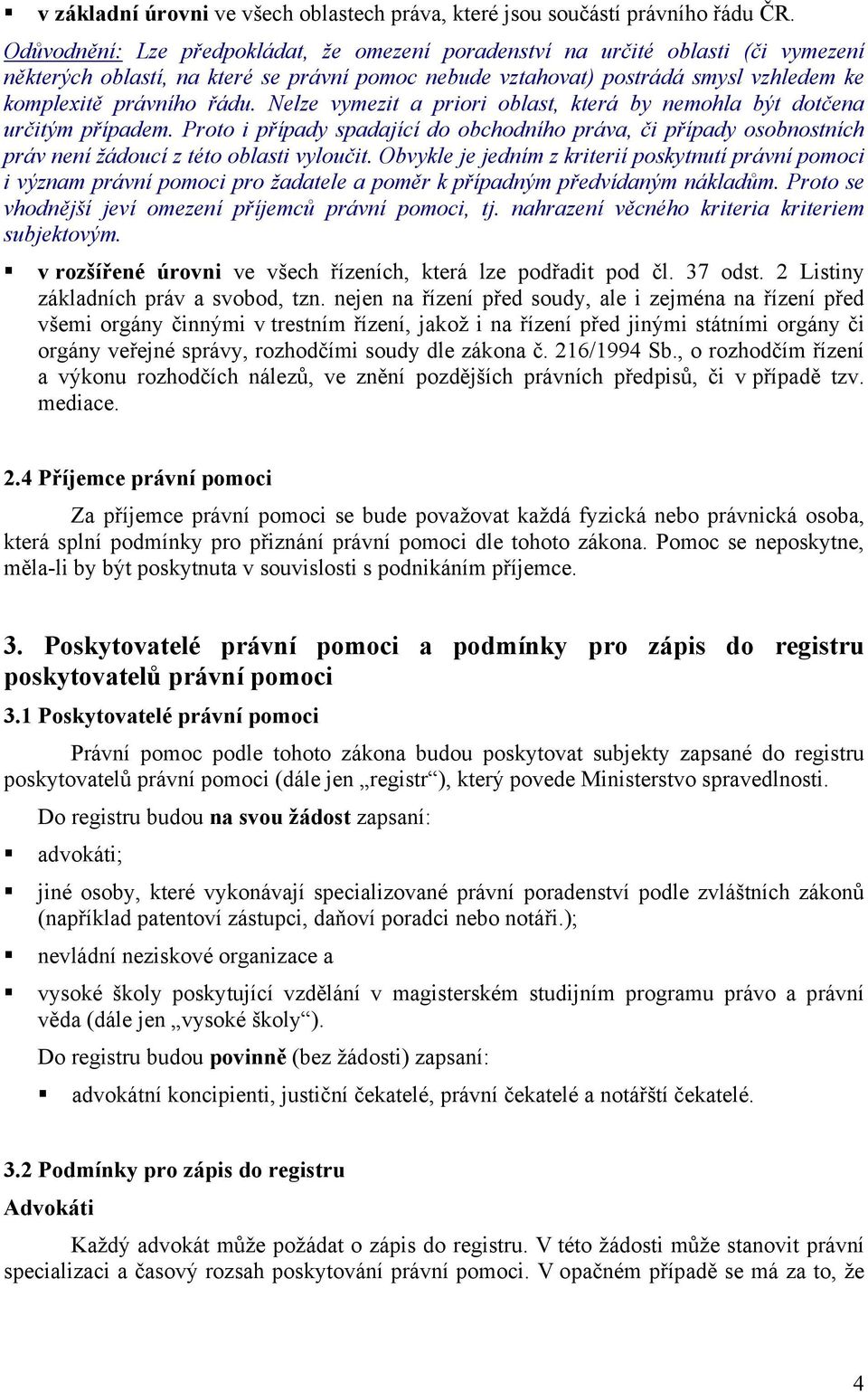 Nelze vymezit a priori oblast, která by nemohla být dotčena určitým případem. Proto i případy spadající do obchodního práva, či případy osobnostních práv není žádoucí z této oblasti vyloučit.