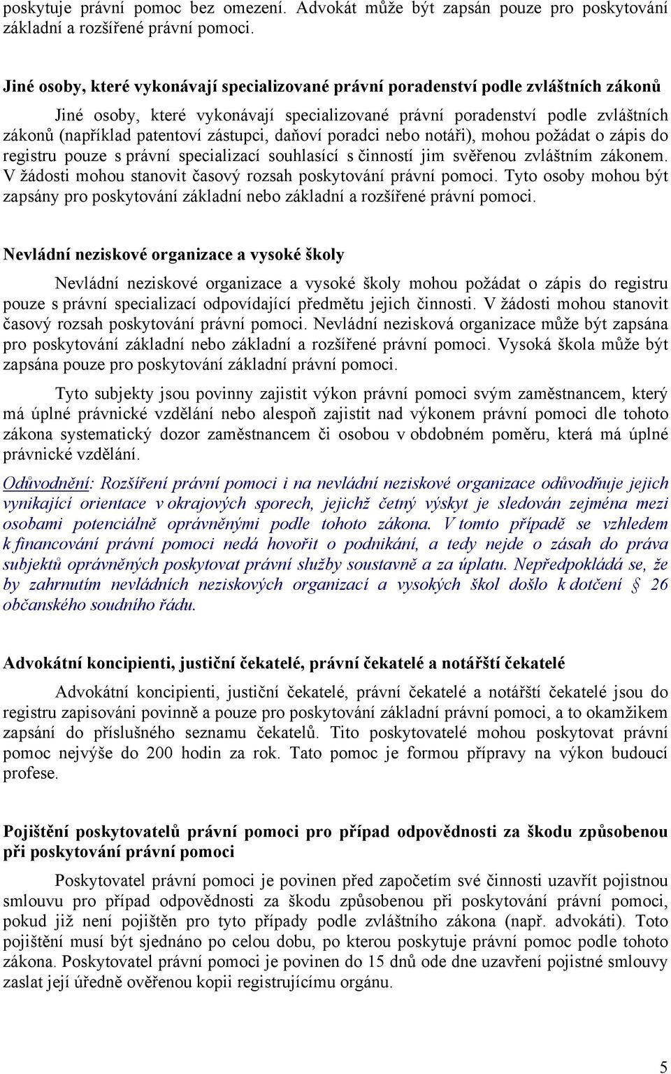 zástupci, daňoví poradci nebo notáři), mohou požádat o zápis do registru pouze s právní specializací souhlasící s činností jim svěřenou zvláštním zákonem.