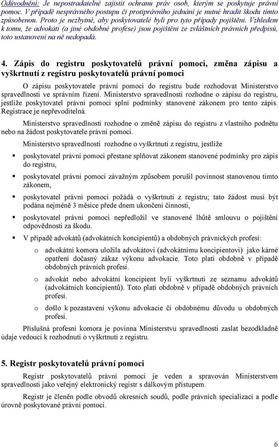 Vzhledem k tomu, že advokáti (a jiné obdobné profese) jsou pojištěni ze zvláštních právních předpisů, toto ustanovení na ně nedopadá. 4.