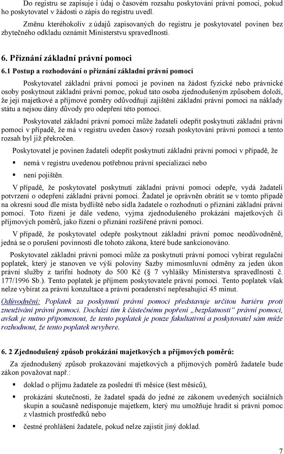 1 Postup a rozhodování o přiznání základní právní pomoci Poskytovatel základní právní pomoci je povinen na žádost fyzické nebo právnické osoby poskytnout základní právní pomoc, pokud tato osoba