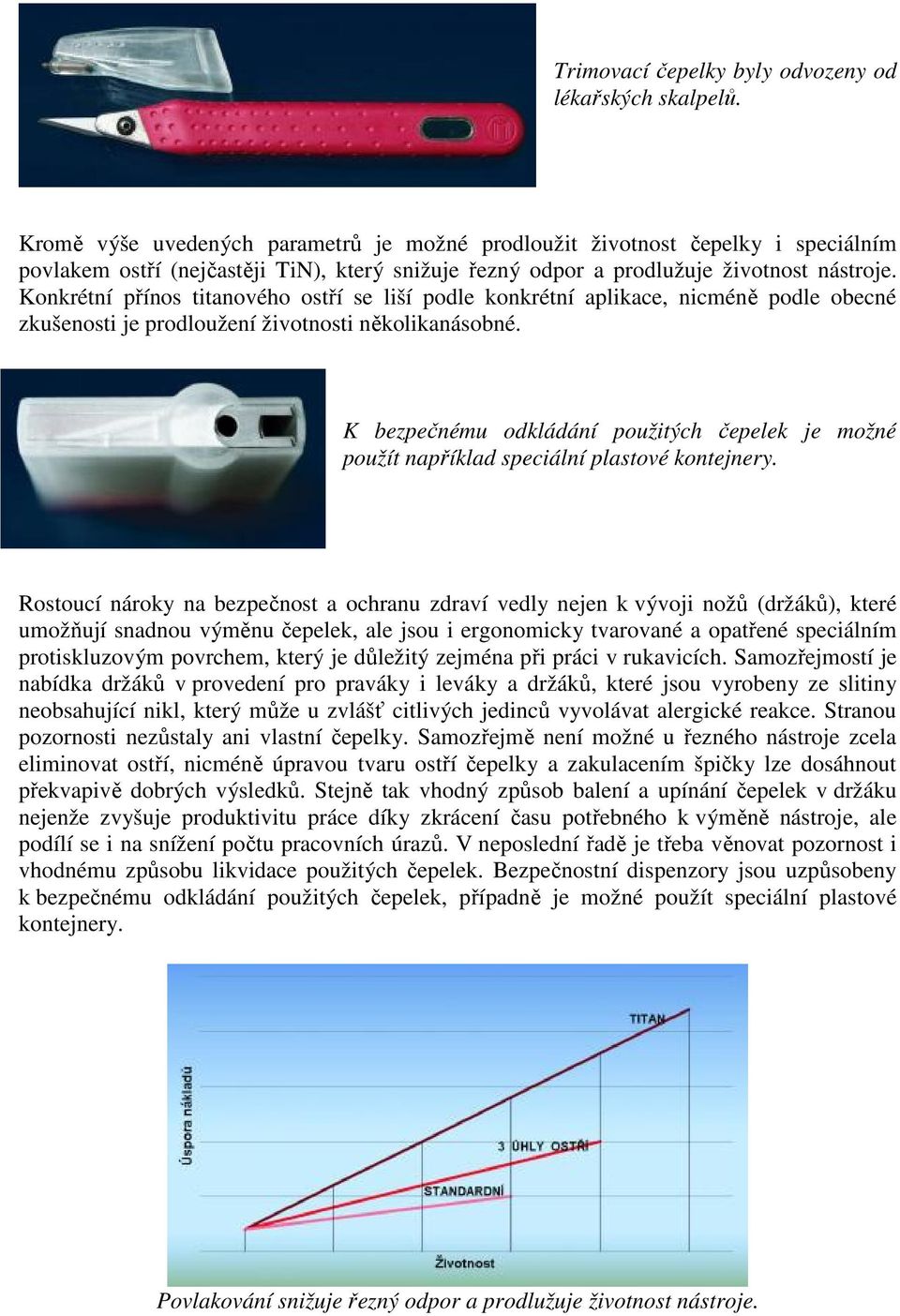 Konkrétní přínos titanového ostří se liší podle konkrétní aplikace, nicméně podle obecné zkušenosti je prodloužení životnosti několikanásobné.