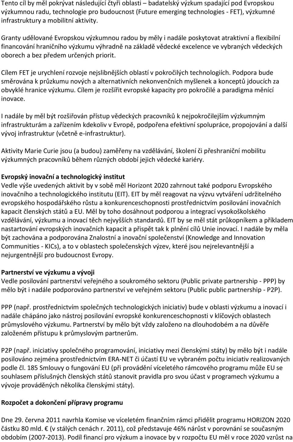 Granty udělované Evropskou výzkumnou radou by měly i nadále poskytovat atraktivní a flexibilní financování hraničního výzkumu výhradně na základě vědecké excelence ve vybraných vědeckých oborech a