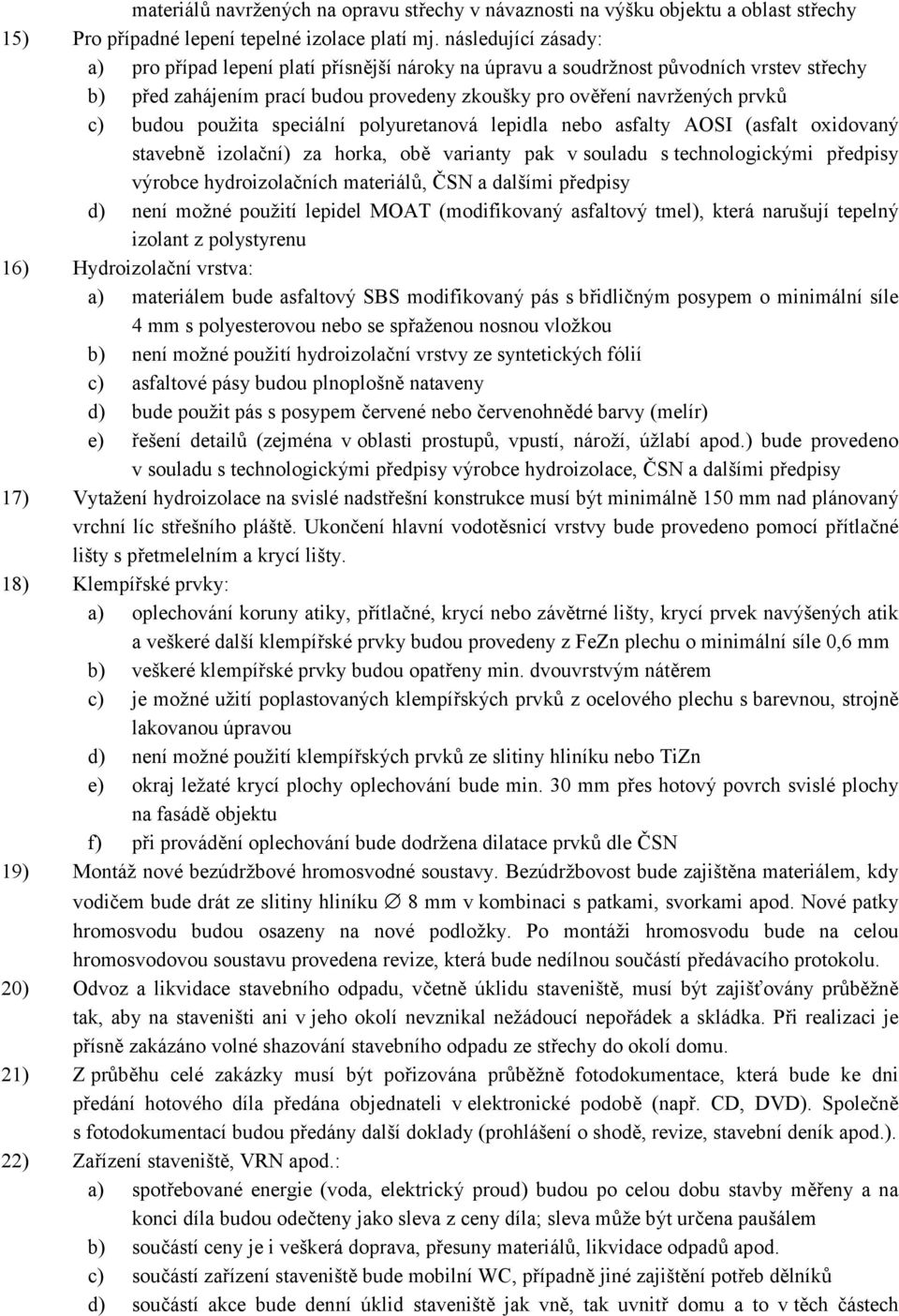 použita speciální polyuretanová lepidla nebo asfalty AOSI (asfalt oxidovaný stavebně izolační) za horka, obě varianty pak v souladu s technologickými předpisy výrobce hydroizolačních materiálů, ČSN a