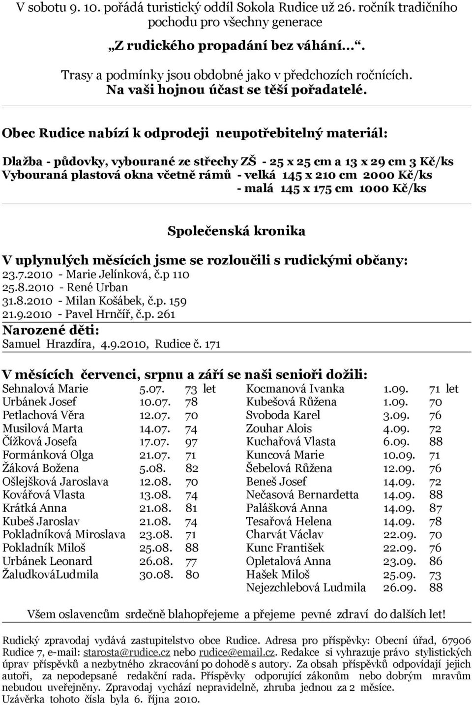 Obec Rudice nabízí k odprodeji neupotřebitelný materiál: Dlažba - půdovky, vybourané ze střechy ZŠ - 25 x 25 cm a 13 x 29 cm 3 Kč/ks Vybouraná plastová okna včetně rámů - velká 145 x 210 cm 2000