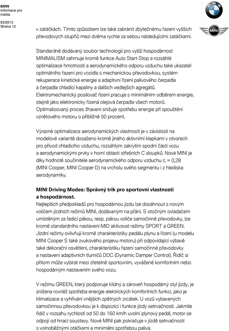 optimálního řazení pro vozidla s mechanickou převodovkou, systém rekuperace kinetické energie a adaptivní řízení palivového čerpadla a čerpadla chladicí kapaliny a dalších vedlejších agregátů.