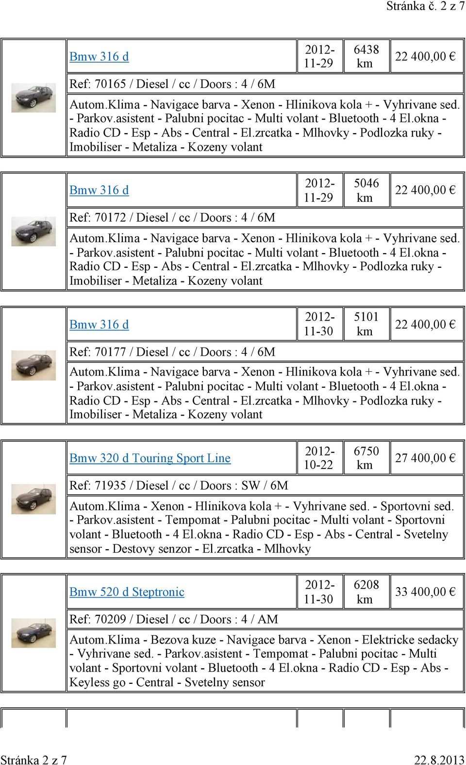 cc / Doors : SW / 6M 10-22 6750 27 400,00 Autom.Klima - Xenon - Hlinikova kola + - Vyhrivane sed. - Sportovni sed. - Parkov.