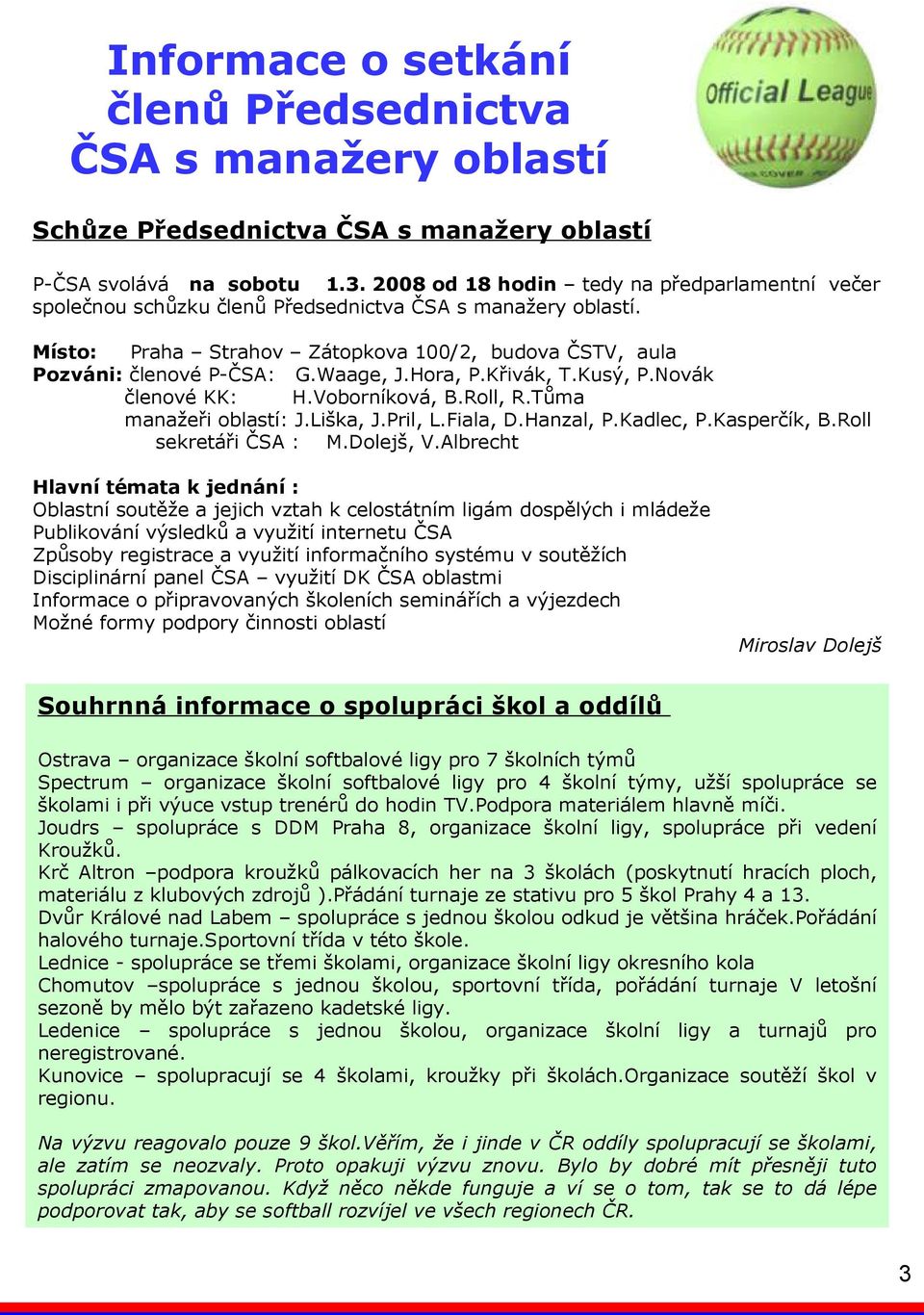 Hora, P.Křivák, T.Kusý, P.Novák členové KK: H.Voborníková, B.Roll, R.Tůma manažeři oblastí: J.Liška, J.Pril, L.Fiala, D.Hanzal, P.Kadlec, P.Kasperčík, B.Roll sekretáři ČSA : M.Dolejš, V.