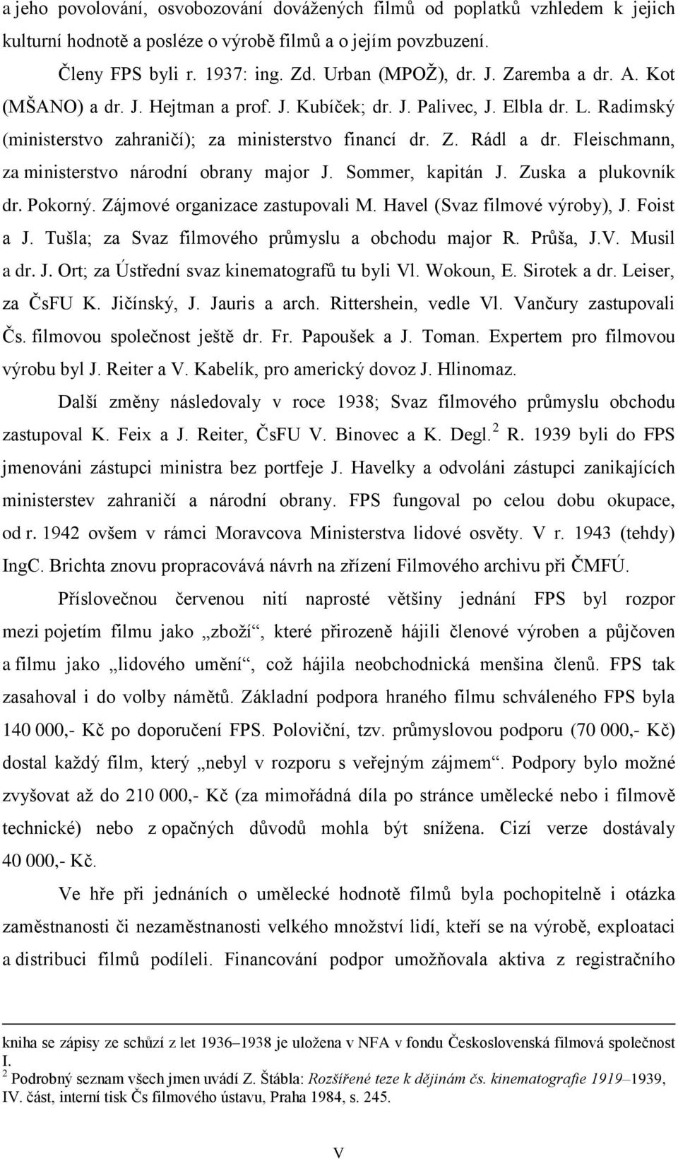 Fleischmann, za ministerstvo národní obrany major J. Sommer, kapitán J. Zuska a plukovník dr. Pokorný. Zájmové organizace zastupovali M. Havel (Svaz filmové výroby), J. Foist a J.