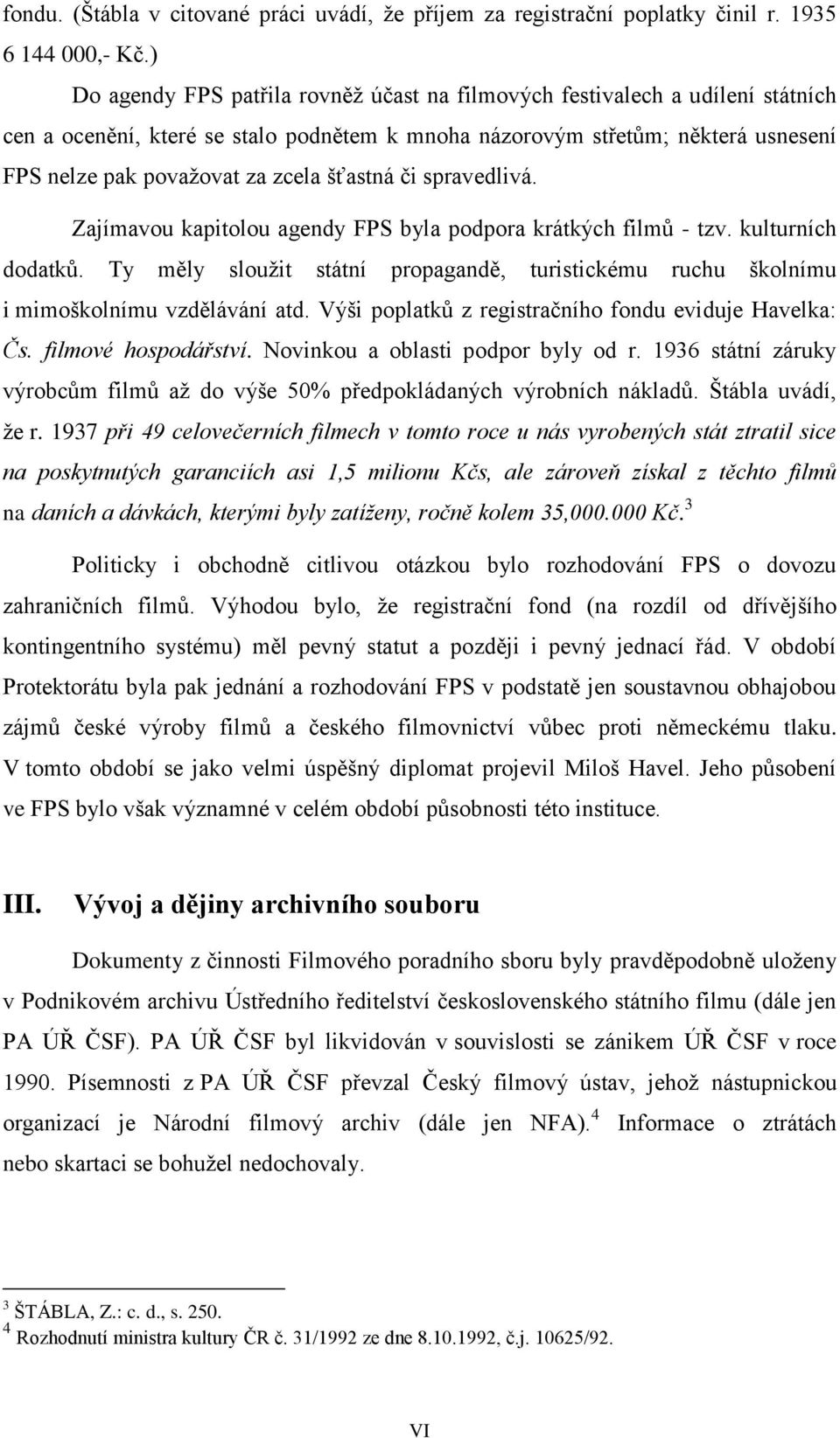 šťastná či spravedlivá. Zajímavou kapitolou agendy FPS byla podpora krátkých filmů - tzv. kulturních dodatků.