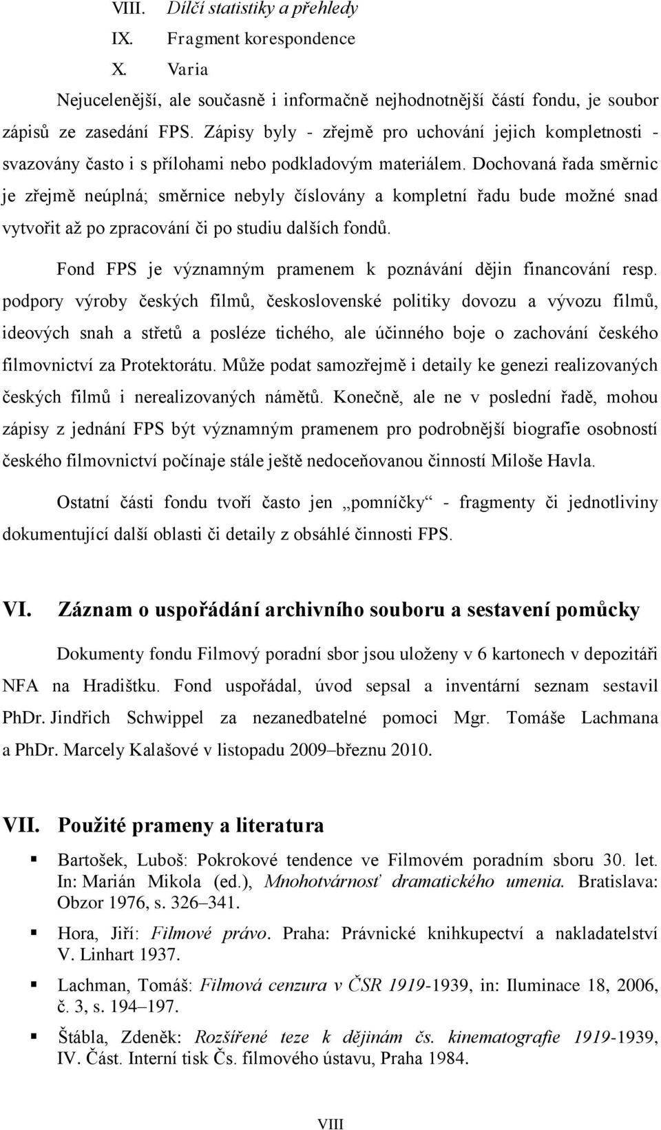 Dochovaná řada směrnic je zřejmě neúplná; směrnice nebyly číslovány a kompletní řadu bude možné snad vytvořit až po zpracování či po studiu dalších fondů.