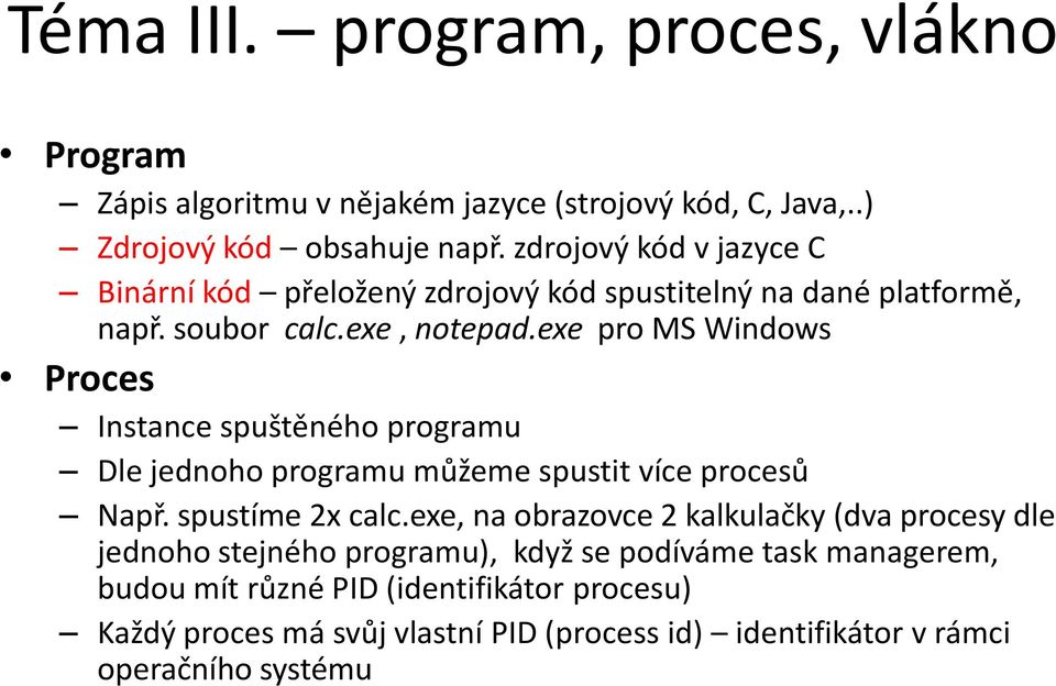 exe pro MS Windows Proces Instance spuštěného programu Dle jednoho programu můžeme spustit více procesů Např. spustíme 2x calc.