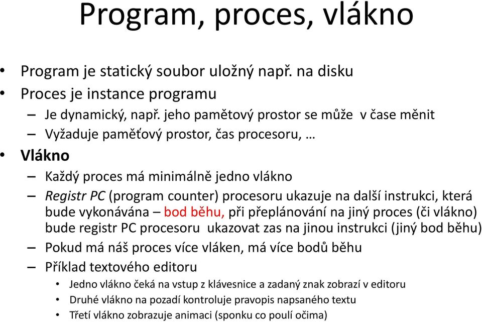 další instrukci, která bude vykonávána bod běhu, při přeplánování na jiný proces (či vlákno) bude registr PC procesoru ukazovat zas na jinou instrukci (jiný bod běhu) Pokud má náš