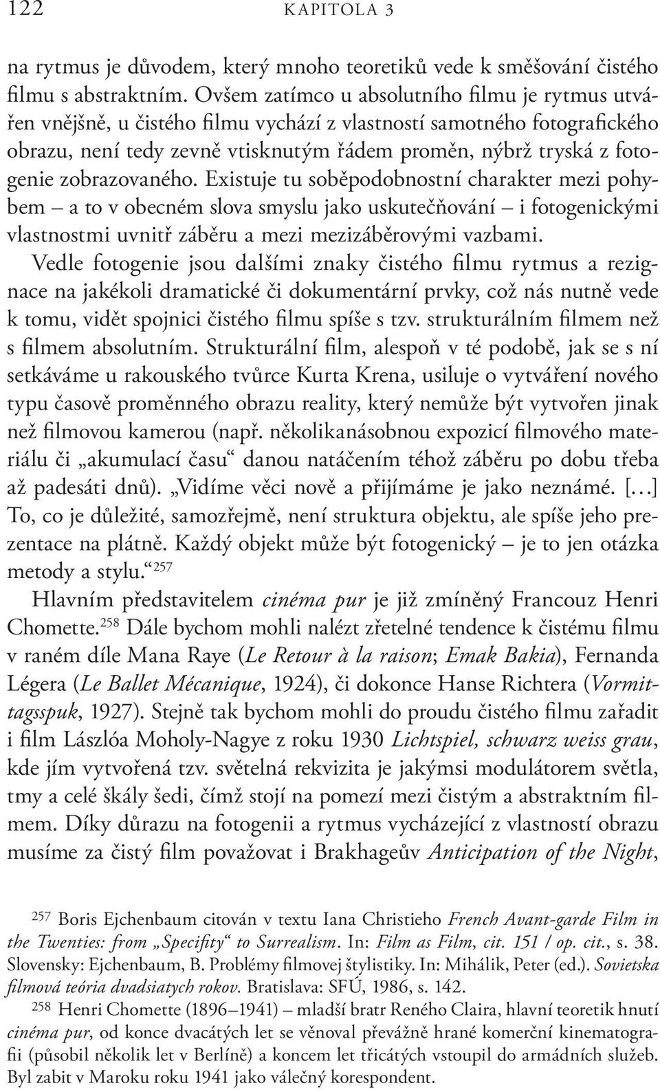 zobrazovaného. Existuje tu soběpodobnostní charakter mezi pohybem a to v obecném slova smyslu jako uskutečňování i fotogenickými vlastnostmi uvnitř záběru a mezi mezizáběrovými vazbami.