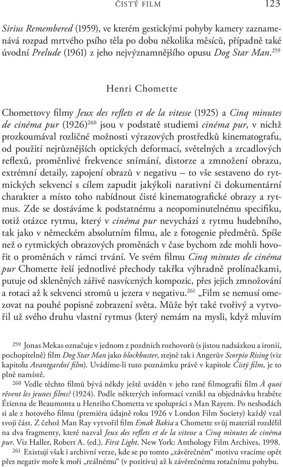 259 Henri Chomette Chomettovy filmy Jeux des reflets et de la vitesse (1925) a Cinq minutes de cinéma pur (1926) 260 jsou v podstatě studiemi cinéma pur, v nichž prozkoumával rozličné možnosti