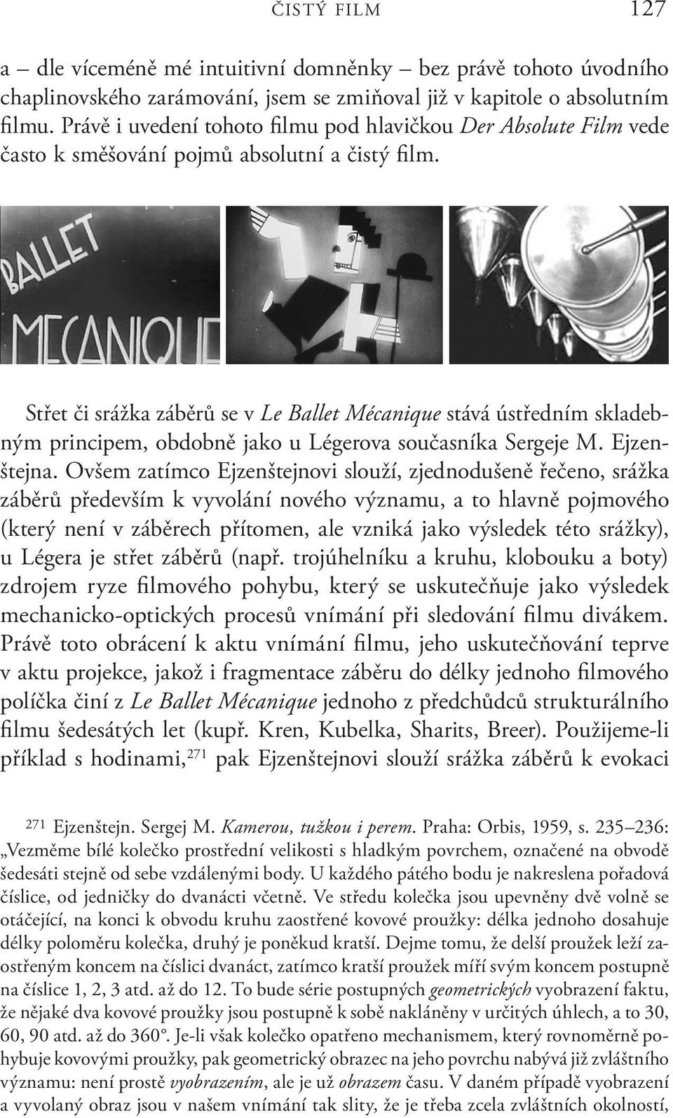 Střet či srážka záběrů se v Le Ballet Mécanique stává ústředním skladebným principem, obdobně jako u Légerova současníka Sergeje M. Ejzenštejna.