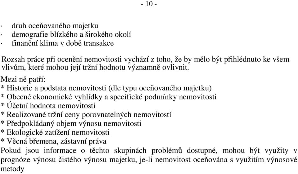 Mezi n pat í: * Historie a podstata nemovitosti (dle typu oce ovaného majetku) * Obecné ekonomické vyhlídky a specifické podmínky nemovitosti * Ú etní hodnota nemovitosti * Realizované