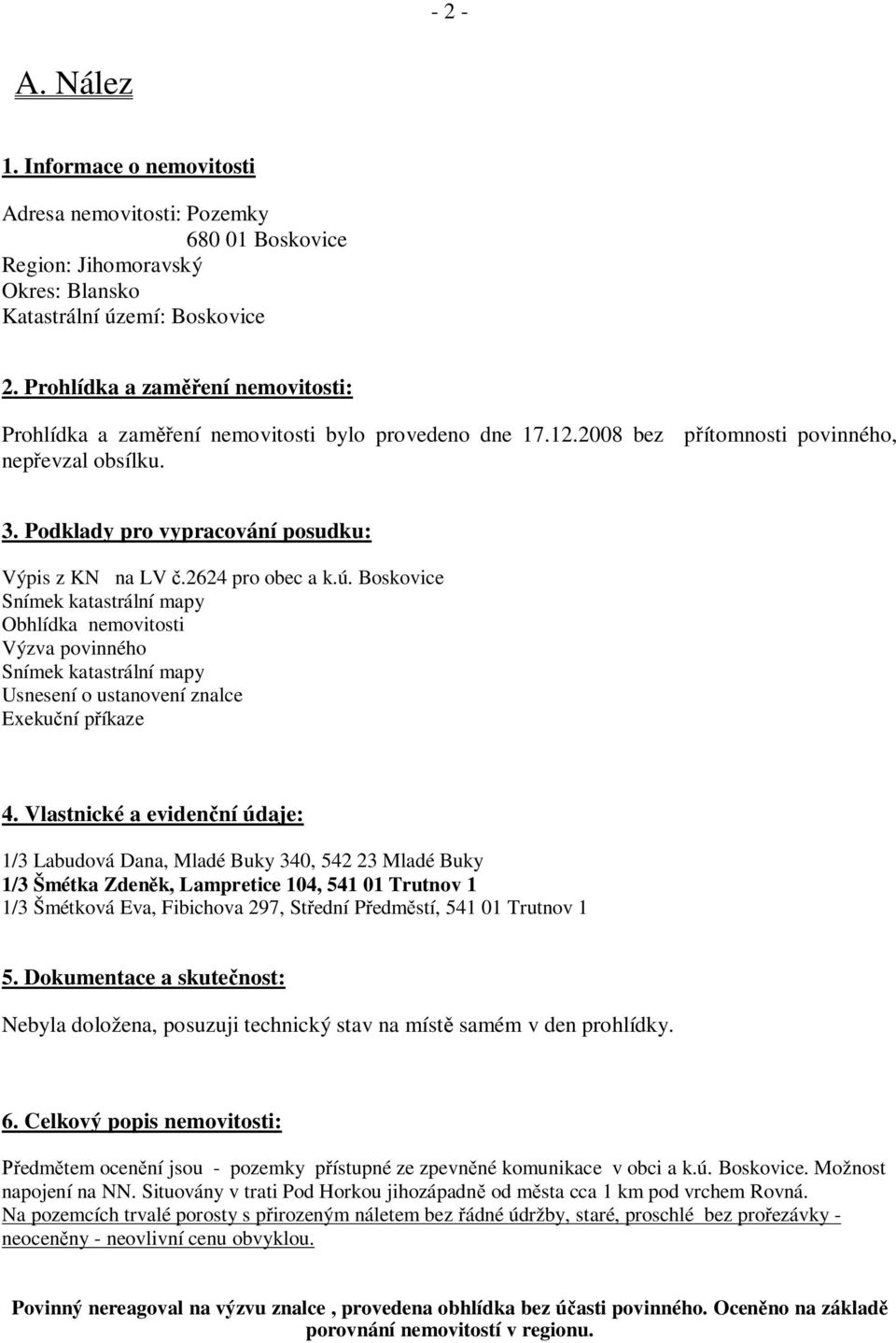 2624 pro obec a k.ú. Boskovice Snímek katastrální mapy Obhlídka nemovitosti Výzva povinného Snímek katastrální mapy Usnesení o ustanovení znalce Exeku ní p íkaze 4.