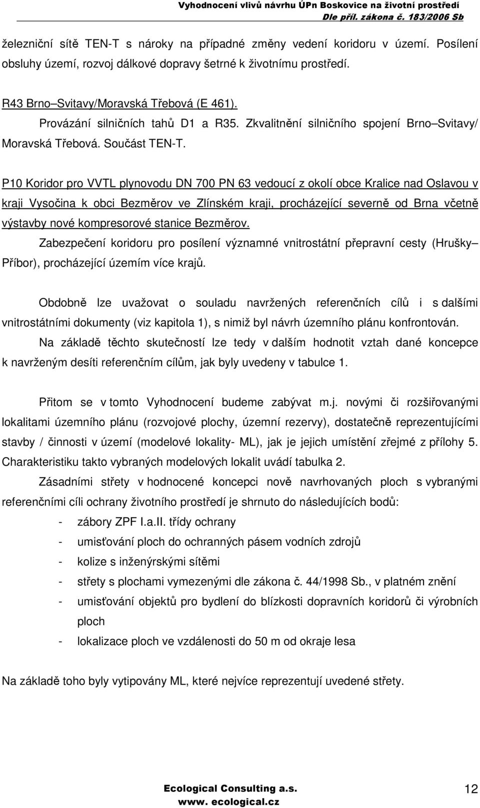 P10 Koridor pro VVTL plynovodu DN 700 PN 63 vedoucí z okolí obce Kralice nad Oslavou v kraji Vysočina k obci Bezměrov ve Zlínském kraji, procházející severně od Brna včetně výstavby nové kompresorové