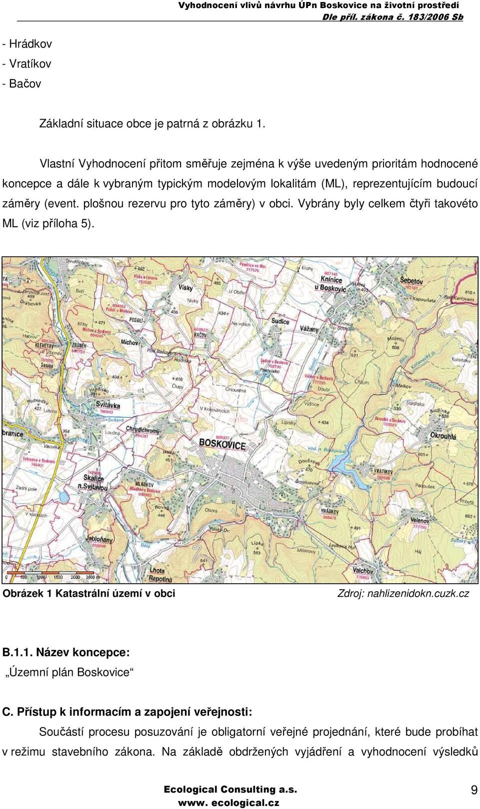 záměry (event. plošnou rezervu pro tyto záměry) v obci. Vybrány byly celkem čtyři takovéto ML (viz příloha 5). Obrázek 1 Katastrální území v obci Zdroj: nahlizenidokn.