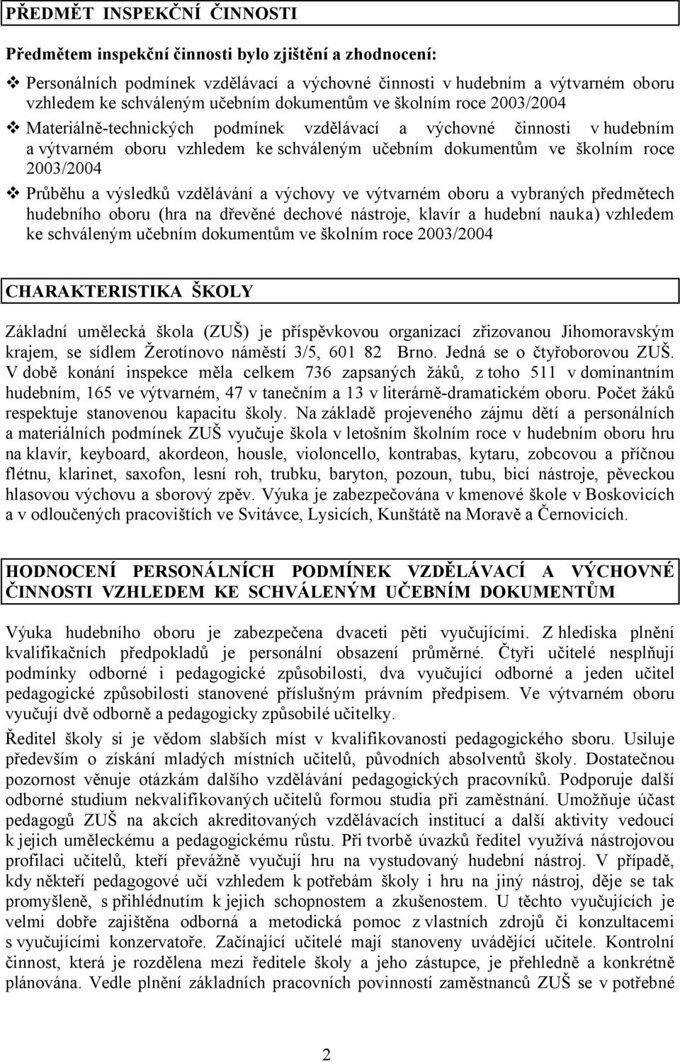 Průběhu a výsledků vzdělávání a výchovy ve výtvarném oboru a vybraných předmětech hudebního oboru (hra na dřevěné dechové nástroje, klavír a hudební nauka) vzhledem ke schváleným učebním dokumentům