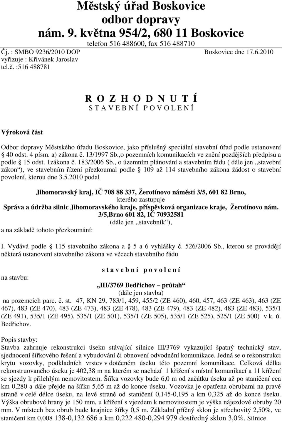 a) zákona č. 13/1997 Sb.,o pozemních komunikacích ve znění pozdějších předpisů a podle 15 odst. 1zákona č. 183/2006 Sb.