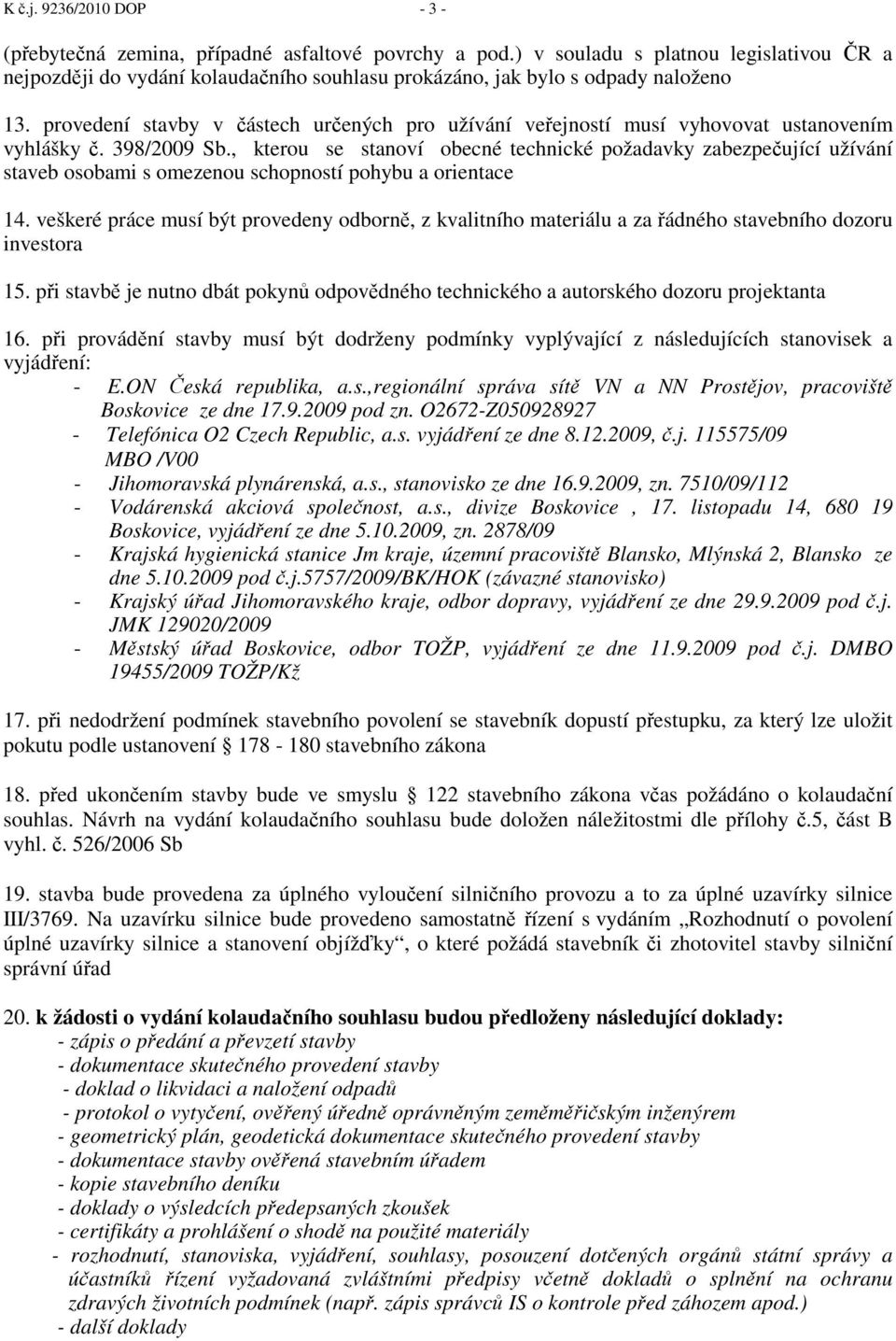 provedení stavby v částech určených pro užívání veřejností musí vyhovovat ustanovením vyhlášky č. 398/2009 Sb.