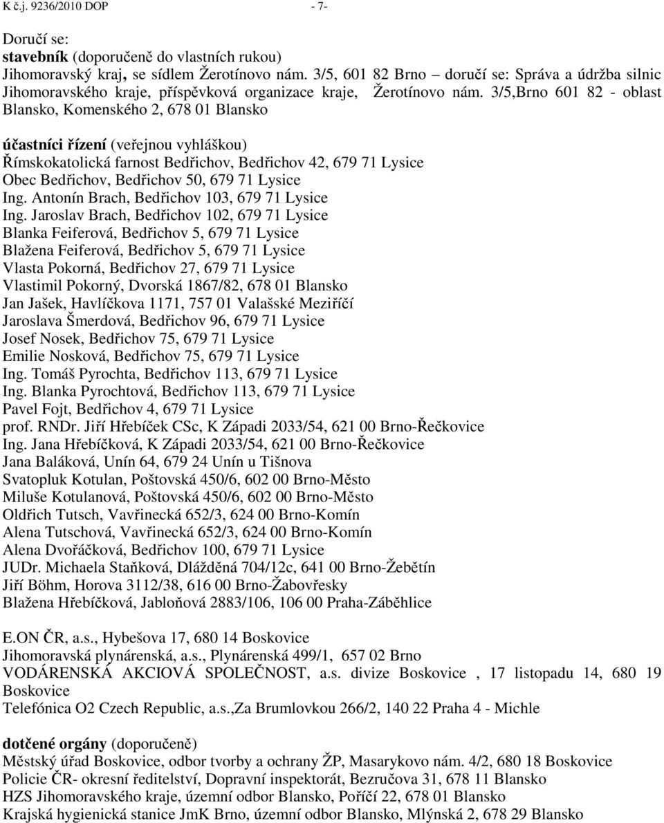 3/5,Brno 601 82 - oblast Blansko, Komenského 2, 678 01 Blansko účastníci řízení (veřejnou vyhláškou) Římskokatolická farnost Bedřichov, Bedřichov 42, 679 71 Lysice Obec Bedřichov, Bedřichov 50, 679