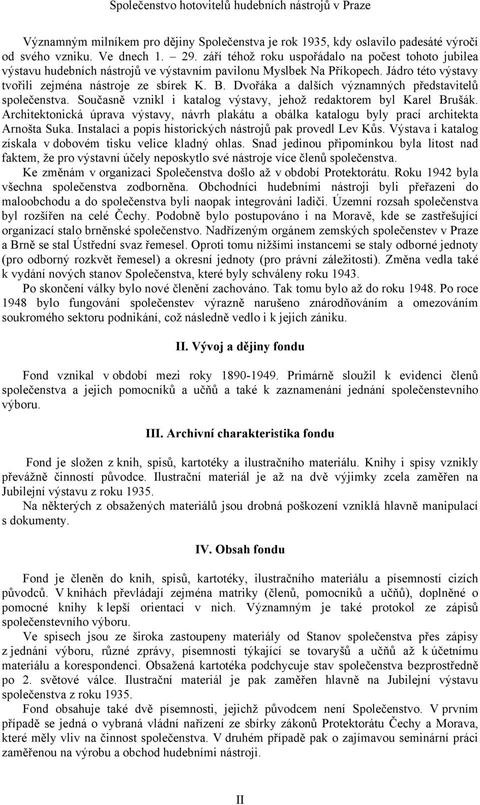 Dvořáka a dalších významných představitelů společenstva. Současně vznikl i katalog výstavy, jehož redaktorem byl Karel Brušák.