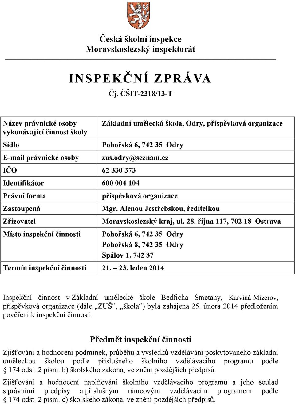 28. října 117, 702 18 Ostrava Pohořská 6, 742 35 Odry Pohořská 8, 742 35 Odry Spálov 1, 742 37 Termín inspekční činnosti 21. 23.