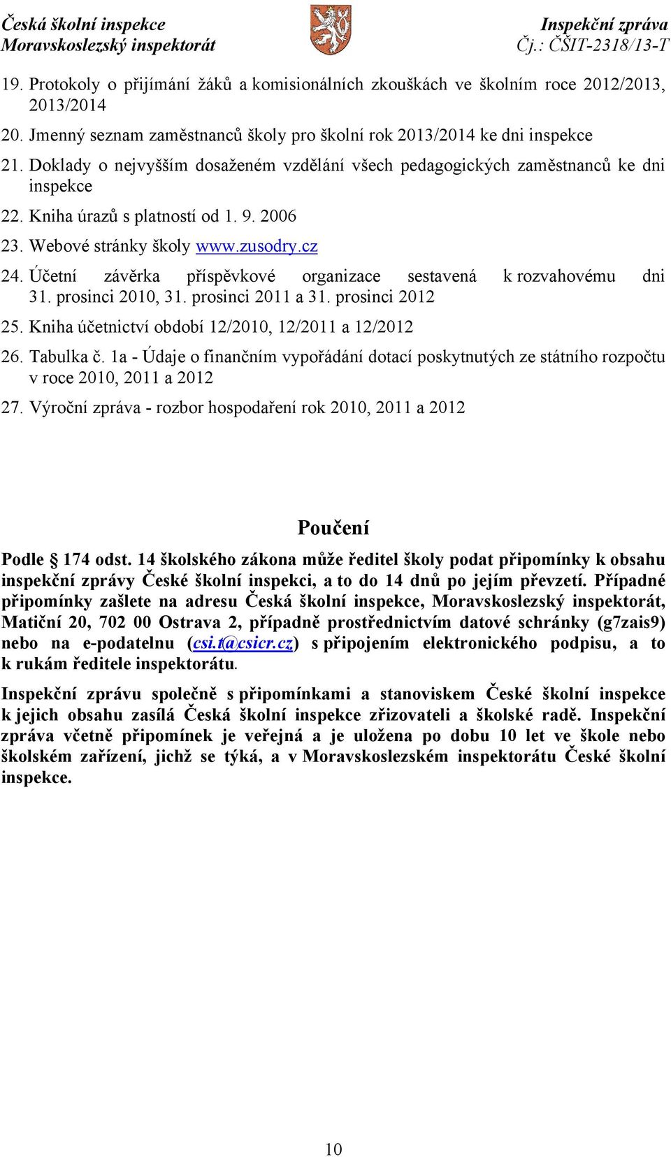 Účetní závěrka příspěvkové organizace sestavená k rozvahovému dni 31. prosinci 2010, 31. prosinci 2011 a 31. prosinci 2012 25. Kniha účetnictví období 12/2010, 12/2011 a 12/2012 26. Tabulka č.