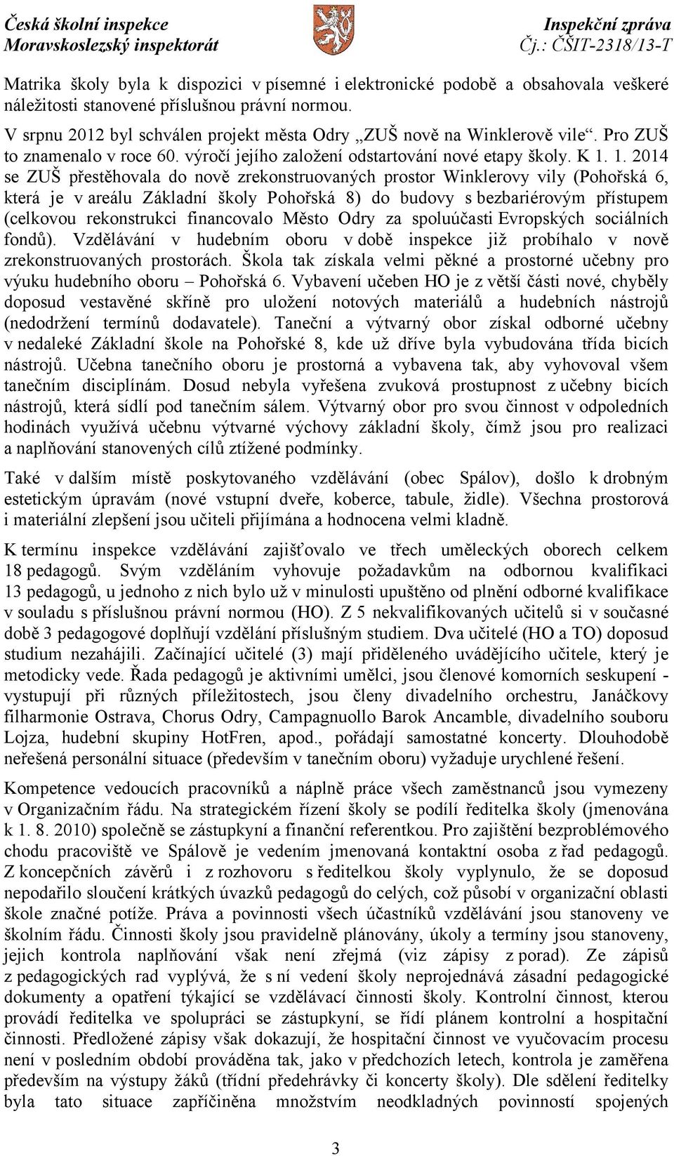 1. 2014 se ZUŠ přestěhovala do nově zrekonstruovaných prostor Winklerovy vily (Pohořská 6, která je v areálu Základní školy Pohořská 8) do budovy sbezbariérovým přístupem (celkovou rekonstrukci