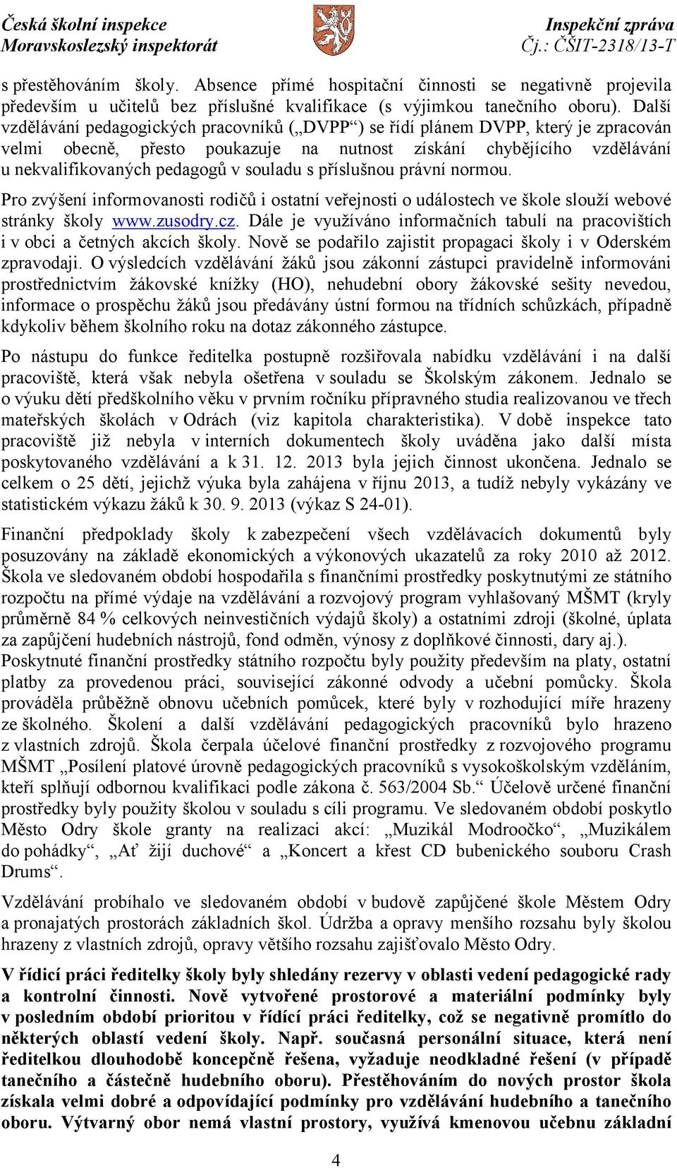 souladu s příslušnou právní normou. Pro zvýšení informovanosti rodičů i ostatní veřejnosti o událostech ve škole slouží webové stránky školy www.zusodry.cz.