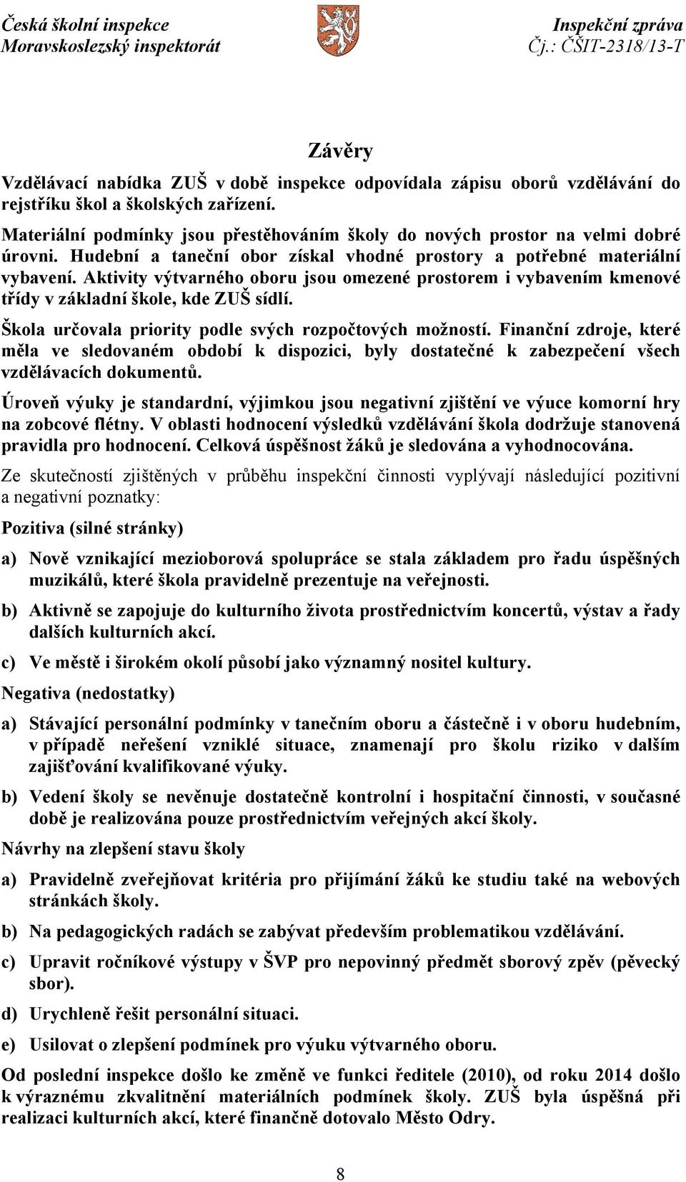 Aktivity výtvarného oboru jsou omezené prostorem i vybavením kmenové třídy v základní škole, kde ZUŠ sídlí. Škola určovala priority podle svých rozpočtových možností.