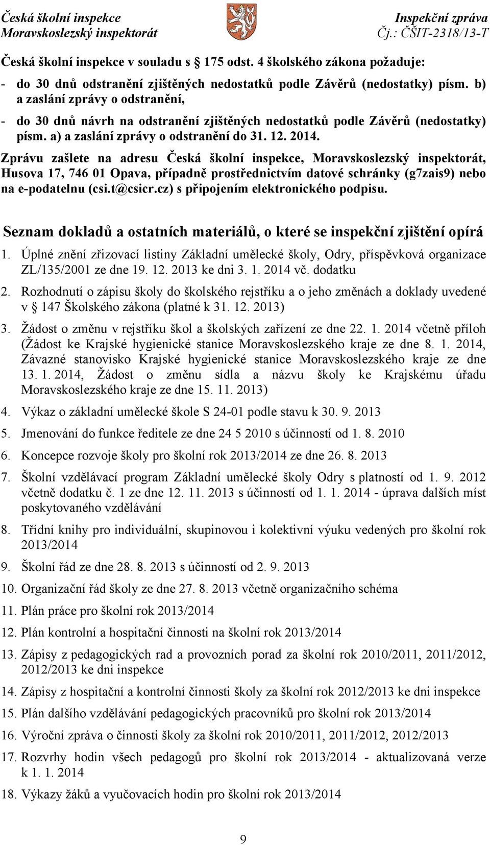 Zprávu zašlete na adresu Česká školní inspekce,, Husova 17, 746 01 Opava, případně prostřednictvím datové schránky (g7zais9) nebo na e-podatelnu (csi.t@csicr.cz) s připojením elektronického podpisu.