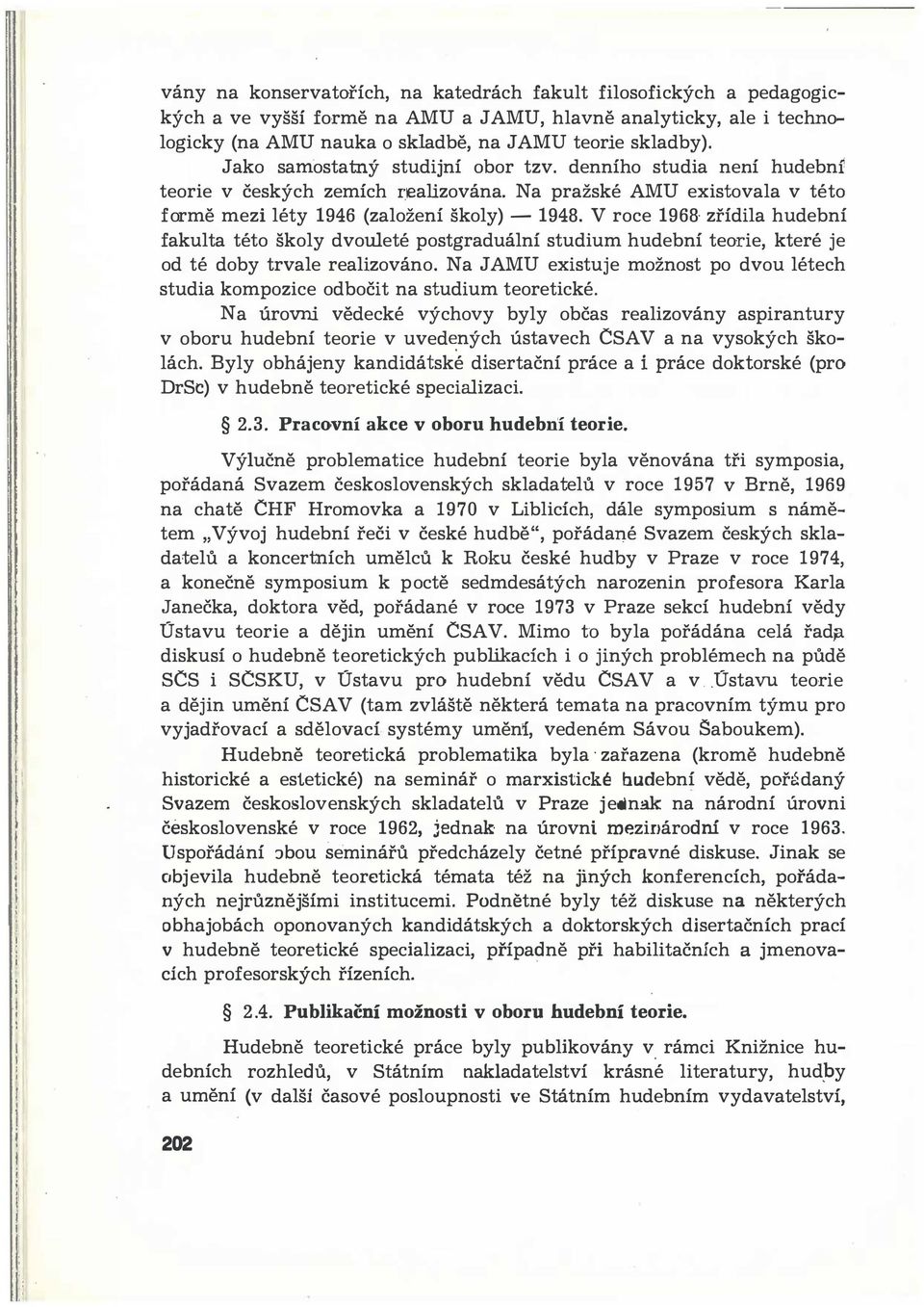 V roce 1968" zřídila hudební fakulta této školy dvouleté postgraduální studium hudební teorie, které je od té doby trvale realizováno.