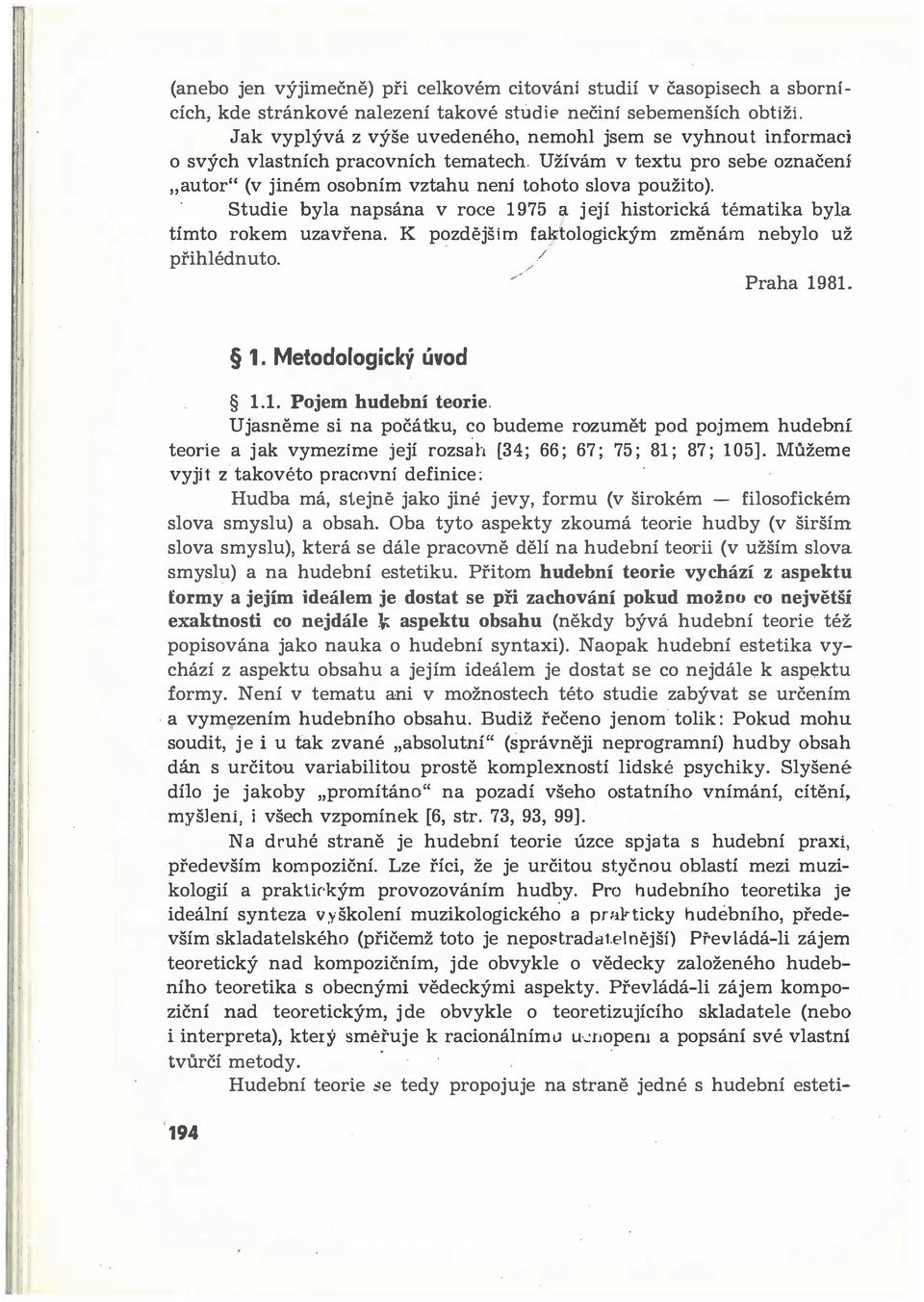 Studie byla napsána v roce 1975 a její historická tématika byla tímto rokem uzavřena. K pozdějším faktologickým změnám nebylo už přihlédnuto. / / Praha 1981. 1. Metodologický úvod 1 : ' 1.1. Pojem hudební teorie.