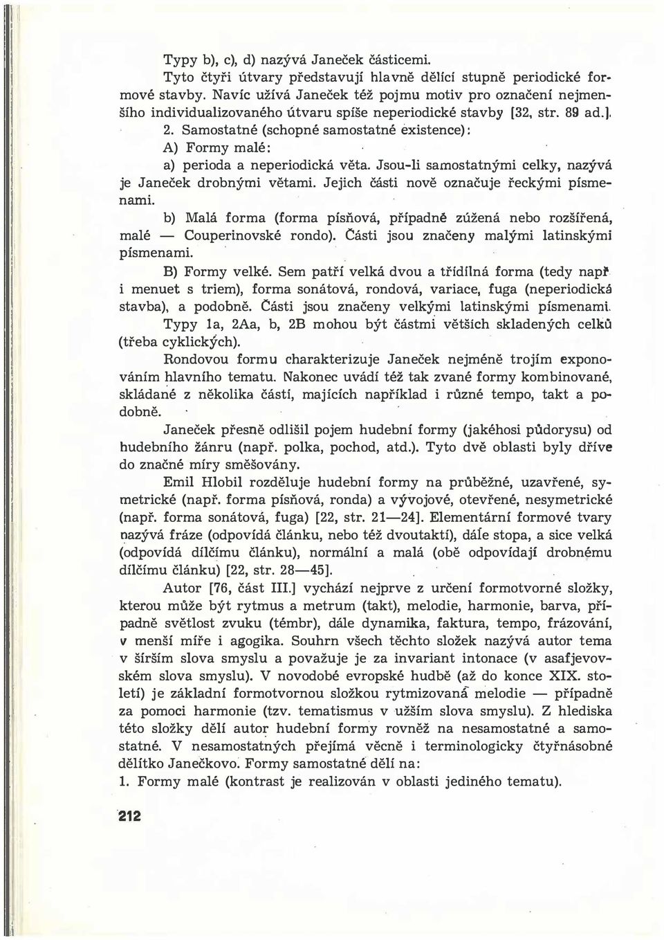 Samostatné (schopné samostatné existence) : A) Formy malé : a) perioda a neperiodická věta. Jsou-li samostatnými celky, nazývá je Janeček drobnými větami. Jejich části nově označuje řeckými písmenami.